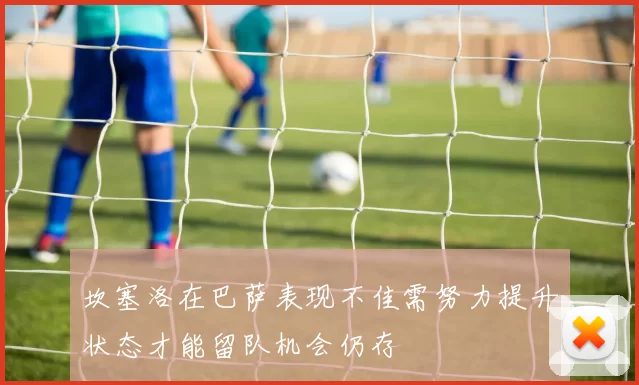 坎塞洛在巴萨表现不佳需努力提升状态才能留队机会仍存